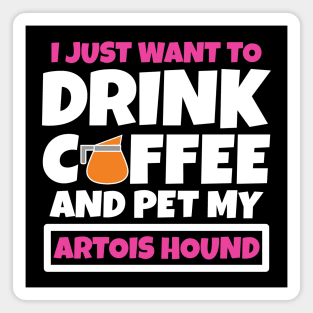 I just want to drink coffee and pet my Artois Hound Magnet